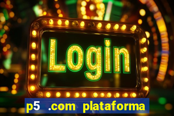 p5 .com plataforma de jogos